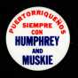 Color image of a pinback button showing the support of Puertoriceños (Puerto Ricans) for presidential candidate Hubert Humphrey and his running mate, Ed Muskie, in 1968.