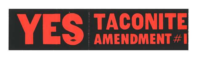 Taconite Amendment bumper sticker, 1964. To promote a “yes” vote on the taconite amendment to rewrite the tax structure that affected taconite operations, advocates made bumper stickers to advertise their cause.